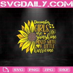 December Girls Are Sunshine Mixed With A Little Hurricane Svg, December Girls Svg, December Svg, Born In December Svg, Birthday Svg, Birthday Girl Svg, Happy Birthday Svg