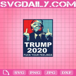 Donald Trump 2020 Fuck Your Feelings Svg, Trending Svg, Trump Svg, President Svg, Donald Trump Svg, Republican Gift