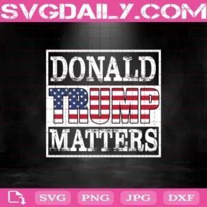 Donald Trump Matters Svg, Donald Trump Svg, America Svg, Trump Svg, Svg Png Dxf Eps Cut File Instant Download