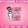 Dr Seuss I Will Drink Coffee Here Or There I Will Drink Coffee Everywhere Svg, Coffee Svg, Dr Seuss Svg, Dr Seuss Drink Coffee Svg