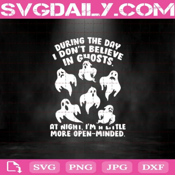During The Day I Don’t Believe In Ghosts At Night I’m A Little More Open Minded Svg, Ghost Svg Png Dxf Eps