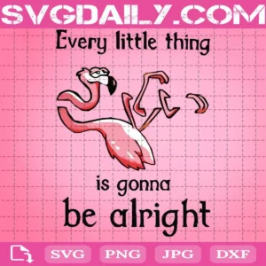 Every Little Thing Is Gonna Be Alright Svg, Flamingo Svg, Funny Flamingo Svg, Svg Png Dxf Eps AI Instant Download