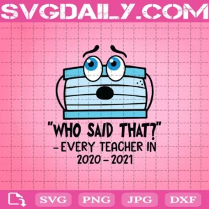Face Mask Who Said That Every Teacher In 2020-2021 Svg, Teacher 2020 Svg, Teacher Svg, Face Mask Svg, Instant Download