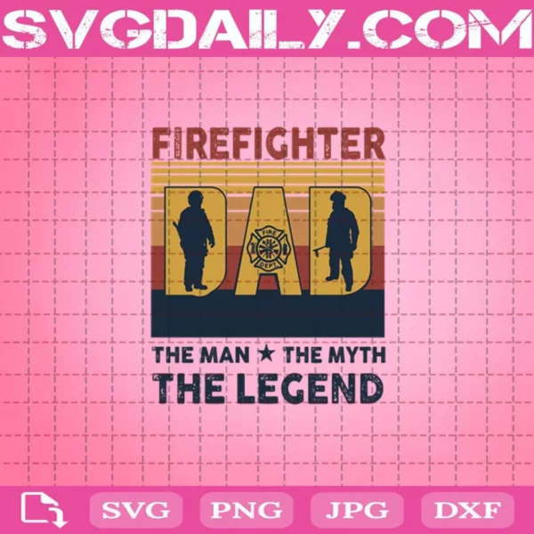 Firefighter Dad The Man The Myth The Legend Svg, Firefighter Dad Svg, Firefighter Svg, Happy Father's Day Svg