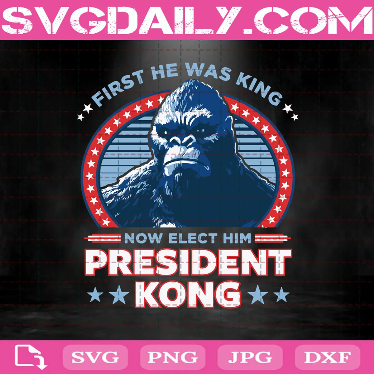 First He Was King Now Elect Him President Kong Svg, President Kong Svg, King Kong Svg, Kaiju Svg, Svg Png Dxf Eps AI Instant Download