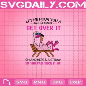 Flamingo Let Me Pour You A Tall Glass Of Get Over It Oh And Here's A Straw So You Can Suck It Up Svg, Flamingo Svg