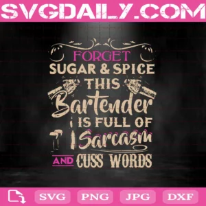 Forget Sugar And Spice This Bartender Is Full Of Sarcasm And Cuss Words Svg, Funny Humor Svg, Svg Png Dxf Eps AI Instant Download