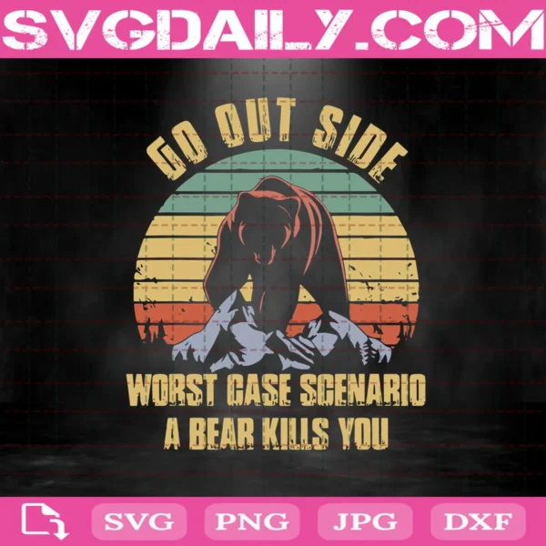 Go Out Side Wrost Case Scenario A Bear Kills You Svg, Camping Svg, Bear Svg, Camp Svg, Love Camping Svg, Svg Png Dxf Eps AI Instant Download