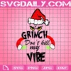 Grinch Don’T Kill My Vibe Svg, Christmas Svg, Grinch Svg, The Grinch Svg, Cute Grinch, Grinch Christmas, Christmas Grinch Svg, Merry Christmas, Resting Grinch Face