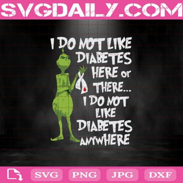 Grinch I Don’t Like Diabetes Here Or There I Don’t Like Diabetes Everywhere Svg, Grinch Svg, Funny Grinch Svg, Grinch Gifts Svg, Grinch Lovers Svg, Green Grinch Svg