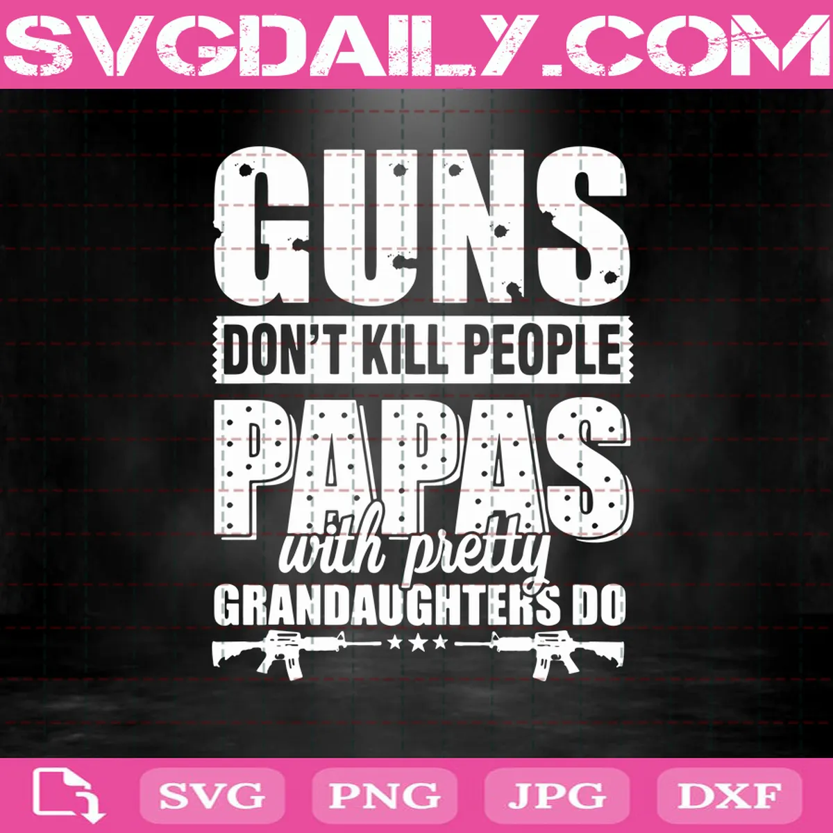 Guns Don't Kill People Grandpas With Pretty Granddaughters Do Svg, Gun Svg, Grandpas Svg, Granddaughters Svg