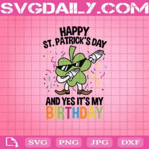 Happy St. Patrick’s Day And Yes It’s My Birthday Svg, Saint Patrick's Day Birthday Born On Svg, Shamrock Svg, Birthday Svg, Birthday Shamrock Svg