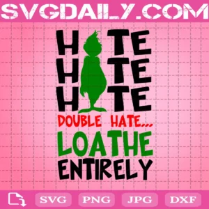 Hate Hate Hate Hate Double Hate Loathe Entirely Svg, Grinch Svg, Grinch Christmas Svg, Christmas Svg, Christmas Holiday Svg
