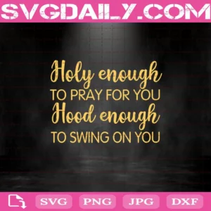 Holy Enough To Pray For You, Hood Enough To Swing On You Svg, Funny Christian Svg, Svg Png Dxf Eps Download Files