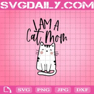 I Am A Cat Mom Svg, Cute Cat Svg, Mom Svg, Mother’s Day Svg, Woman Svg, Cat Mom Svg, Cat Svg, Svg Png Dxf Eps AI Instant Download