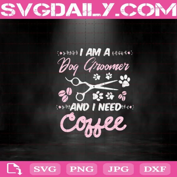 I Am A Dog Groomer And I Need Coffee Svg, Trending Svg, Dog Groomer Svg, Coffee Svg, Dog Svg, Dog Lovers Svg, Dog Gifts Svg, Coffee Lovers Svg