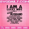 I Am A Lucky Wife I Have A Crazy Husband Svg, Crazy Husband Svg, I Am A Lucky Wife Svg, Husband Svg, Svg Png Dxf Eps AI Instant Download