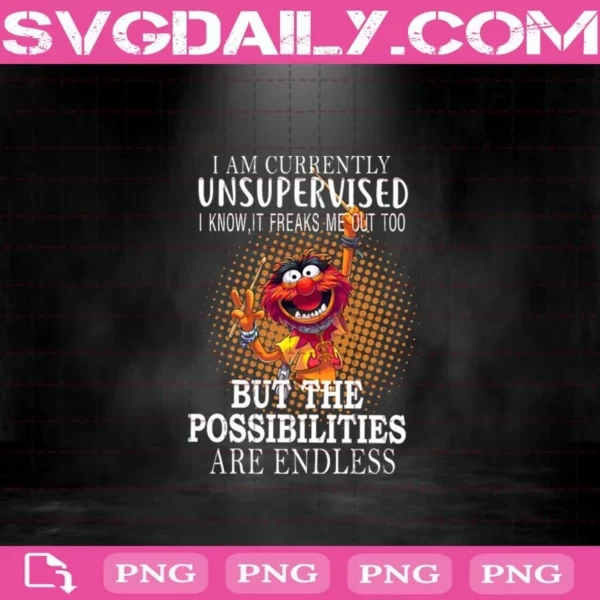 I Am Currently Unsupervised I Know It Freaks Me Out Too But The Possibilities Are Endless Png, Possibilities Png, Unsupervised Png