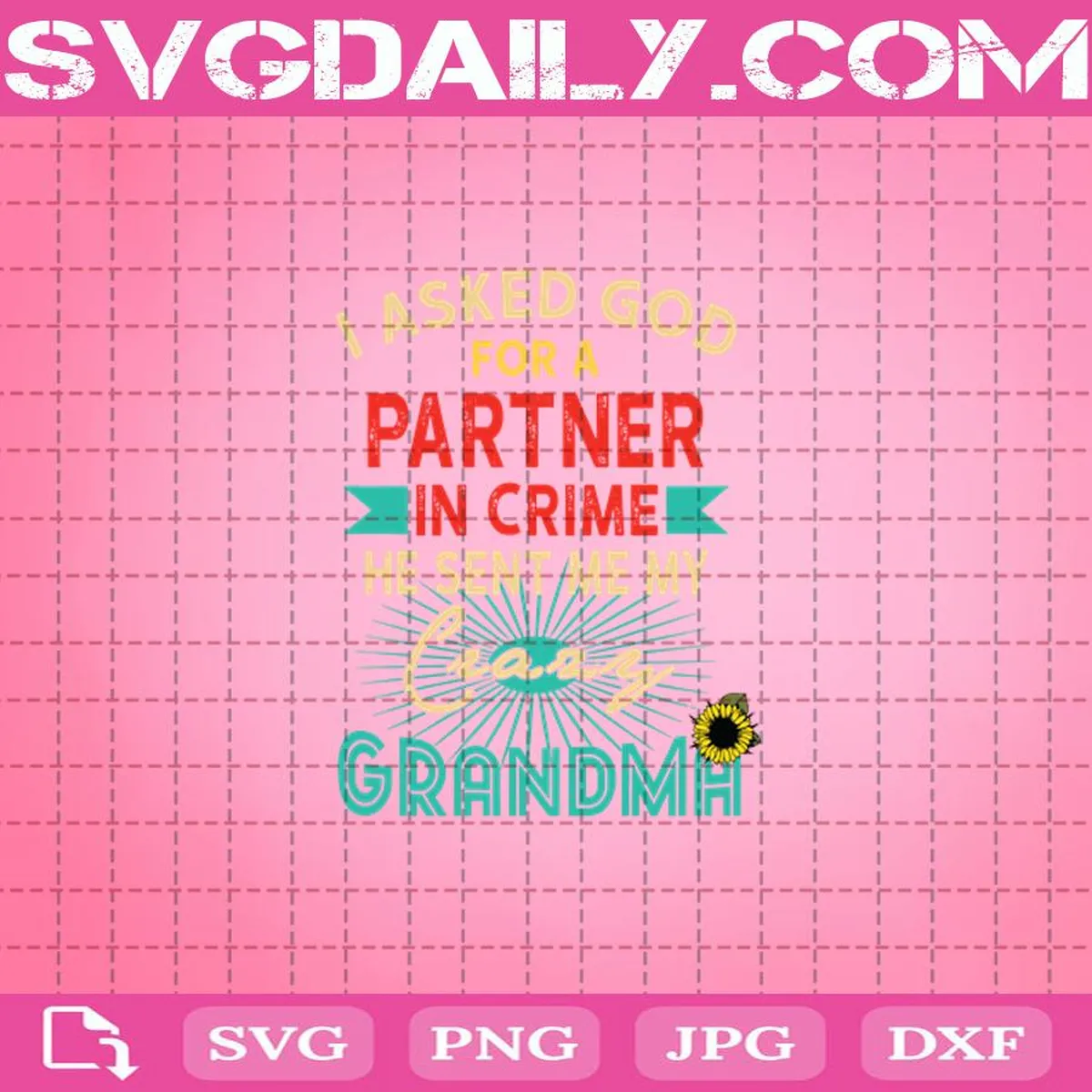 I Asked God For A Partner In Crime He Sent Me My Crazy Grandma Svg, Svg Png Dxf Eps AI Instant Download