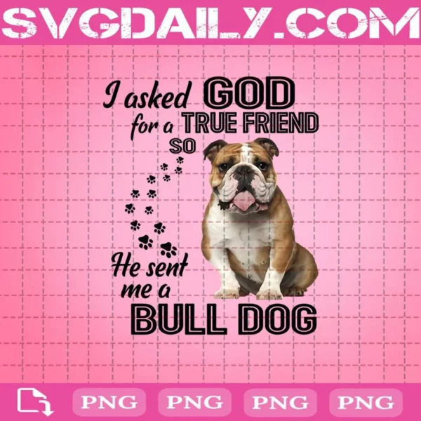 I Asked God For A True Friend So He Sent Me A Bulldog Png, Bulldog Png, Dog Pet Png, Bulldog Lover Png