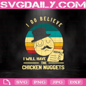 I Do Believe I Will Have The Chicken Nuggets Svg, Chicken Nuggets Svg, Chicken Nugs Svg, Nug Life Svg, Nuggets Svg, Chicky Nuggies Svg, Nuggies Svg