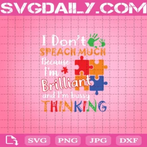 I Don’t Speach Much Because I’m Brilliant And I’m Bussy Thinking Autism Svg, Autism Awareness Svg, Autism Gift
