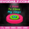 I Have To Close My Rings Svg, Exercise Ring Svg, Workout Svg, Close My Rings Svg, Fitness Svg, Exercise Svg, Workout App Svg, Apple Watch Svg, Close Rings Svg