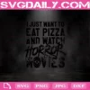 I Just Want To Eat Pizza And Watch Horror Movies Svg, Halloween Horror Movie Svg, Michael Myers Svg