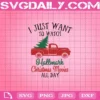 I Just Want To Watch Hallmark Christmas Movies All Day Svg, Christmas Tree Truck Snowflakes Merry Christmas