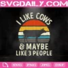 I Like Cows And Maybe Like 3 People Svg, I Like Cows Svg, Cow Svg, Farmer Svg, Farm Gifts Svg, Farm Svg, Svg Png Dxf Eps AI Instant Download