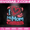 I Love Ms Mom Homeschooling Svg, Homeschool Mom Svg, Mother’s Day Svg, Love Mommy Svg, Homeschool Svg