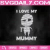 I Love My Mummy Svg, Halloween Svg, Witch Svg, Pumpkin Svg, Ghost Svg, Trick Or Treat Svg, Svg Png Dxf Eps AI Instant Download