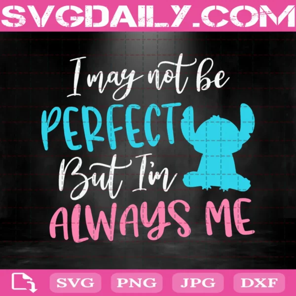 I May Not Be Perfect But I'm Always Me Svg, Stitch Svg, Lilo Stitch Saying Svg, Disney Quote Svg, Cut File Svg, Dxf, Eps, Png