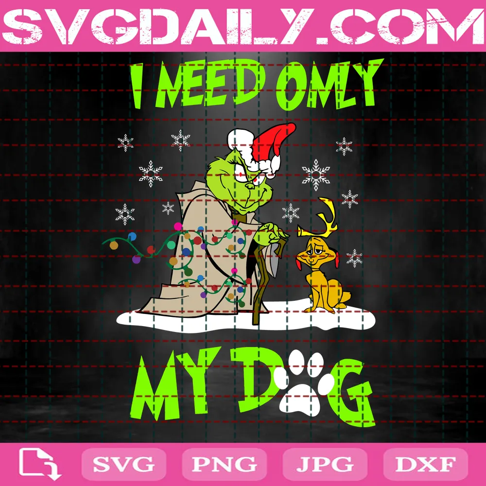 I Need Only My Dog Svg, Christmas Svg, Grinch Max Svg, Santa Grinch, Grinch Svg, Claus Svg, Merry Christmas, Grinch Face Svg, Grinch Face Design, Grinch Shirt, Grinch Gift