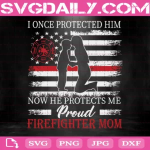 I Once Protected Him Svg, He Protects Me Svg, Proud Firefighter Mom Svg, American Flag Svg, Mom And Son Loving Svg, Svg Png Dxf Eps Download Files