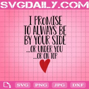 I Promise To Always Be By Your Side Or Under Or On Top Svg, Valentine Svg, Valentines Day Svg, Love Quote Svg, Instant Download