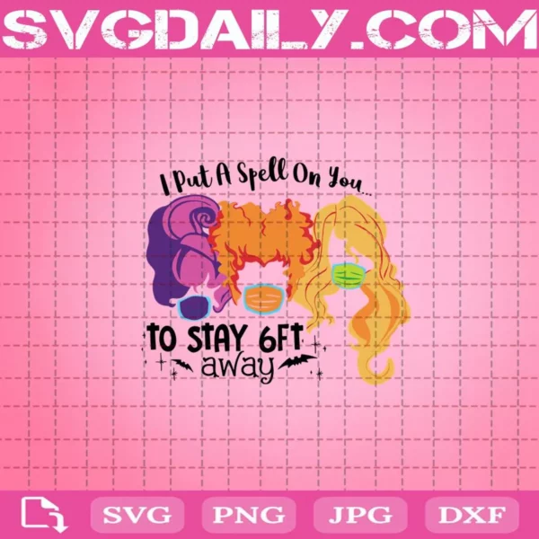 I Put A Spell On You Stay 6 Ft Away Svg, Hocus Pocus Svg, Sanderson Sisters Svg, Halloween Svg, Witch Quote Svg