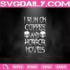 I Run On Coffee And Horror Movies Svg, Halloween Svg, Coffee Svg, Horror Movies Svg, Halloween Day Svg