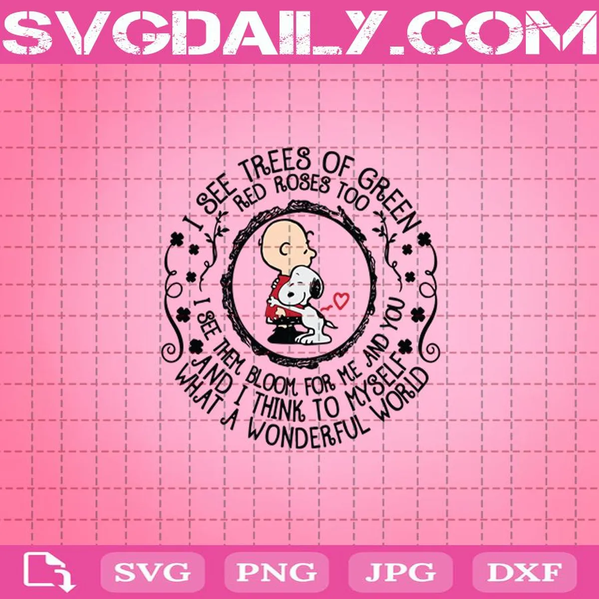 I See Trees Of Green Red Roses Too I See Them Bloom For Me And You And I Think To Myself What A Wonderful World Svg, Charlie Brown Svg, Snoopy Svg