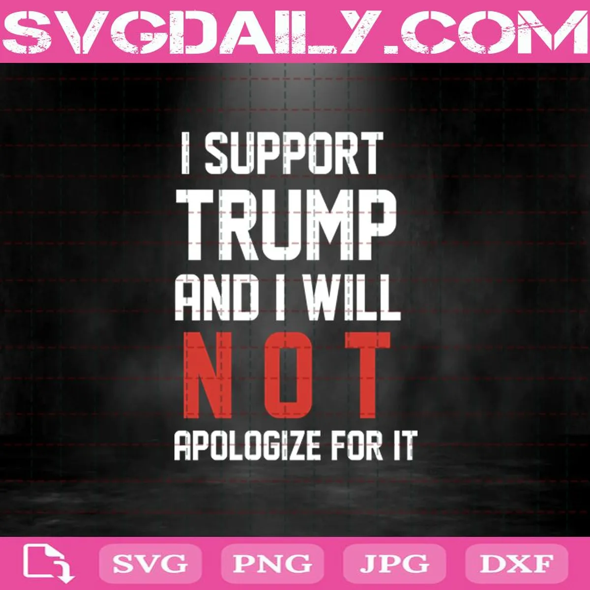 I Suport Trump And I Will Not Apologize For It Svg, Trump Svg, Donald Trump Svg, Support Trump Svg, Trump For President Svg
