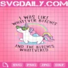 I Was Like Whatever Bitches And The Bitches Whatevered Svg, Unicorn Svg, Unicorn Funny Svg, Cute Unicorn Svg, Unicorn Digital Download