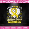 I Wear Gold For Childhood Cancer Awareness Svg, I Wear Gold Svg, Childhood Cancer Awareness Svg, Svg Png Dxf Eps Download Files