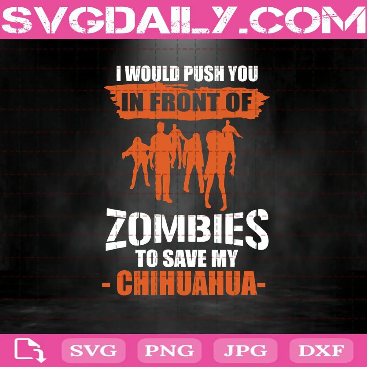 I Would Push You In Front Of Zombies To Save Chihuahua Svg, Zombies Svg, Chihuahua Svg, Svg Png Dxf Eps Download Files