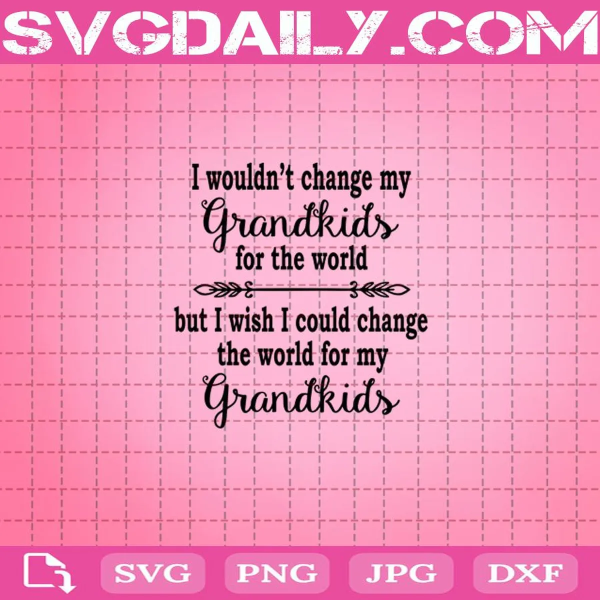 I Wouldn’t Change My Grandkids For The World But I Wish I Could Change The World For My Grandkids Svg, Grandkids Svg