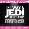 If I Was A Jedi Theres A 100% Chance I Would Use The Force Inappropriately Svg, Star Wars Svg, If I Was A Jedi Svg, Jedi Svg