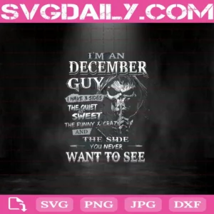 I'm An December Guy Skeleton Svg, I Have 3 Sides Sweet Funny And The Side You Never Want To See Svg, December Guy Svg, December Birthday Svg, Birthday Svg