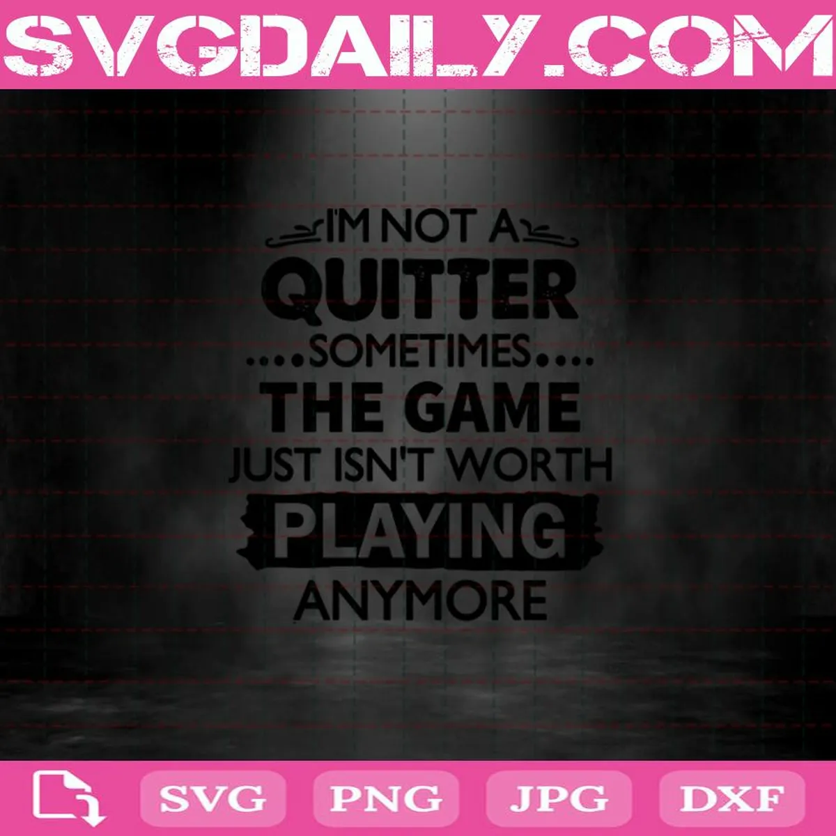 I’m Not A Quitter Sometimes The Game Just Isn’t Worth Playing Anymore Svg, The Game Svg, Playing Svg