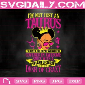 I’m Not Just An Taurus I’m Just A Big Cup Of Wonderful Covered In Awesome Sauce With A Splash Of Sassy And A Dash Of Crazy Svg, Taurus Svg