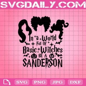 In A World Full Of Basic Witches Be A Sanderson Svg, Sanderson Sisters Svg, Sanderson Svg, Hocus Pocus Svg