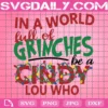 In A World Full Of Grinches Be A Cindy Lou Who Svg, Christmas Svg, Xmas Svg, Grinch Svg, Grinchmas Svg, Grinches World, Cindy Svg, Cindy Grinch, Cindy Lou, Cindy Lou Who